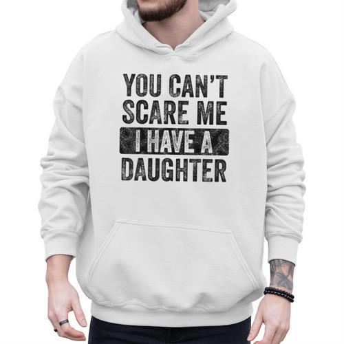 You Can't Scare Me I Have A Daughter Dad Father Joke Men Hoodie - Father's Day Fun
