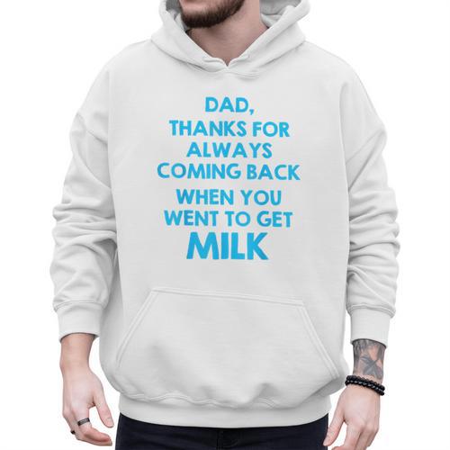 Dad Thanks For Always Coming Back When You Went To Get Milk Men Hoodie - Father's Day Fun