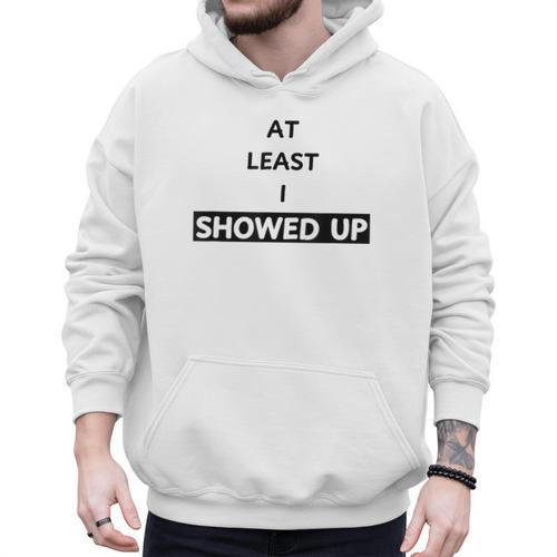 At Least I Showed Up Graphic For Dads Teens Men Hoodie - Father's Day Fun