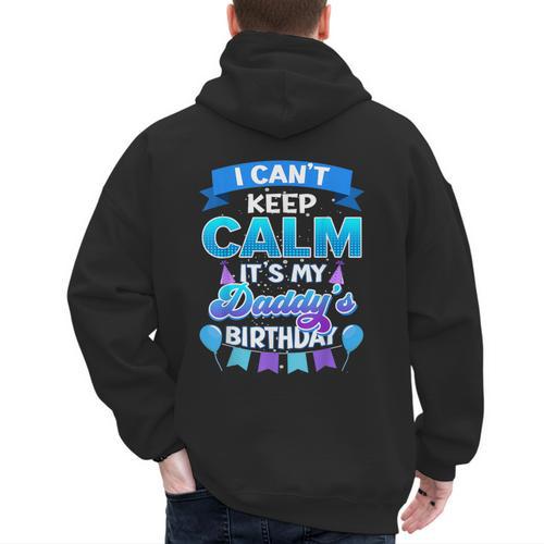 I Cant Keep Calm Its My Daddy Birthday Shirt Bday Men's Hoodie Back Print - Father's Day Fun