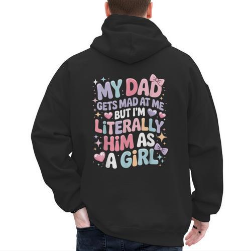 My Dad Gets Mad At Me But I'm Literally Him As A Girl Men's Hoodie Back Print - Father's Day Fun