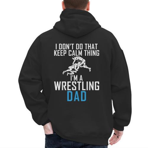 I Dont Do That Keep Calm Things Im a Wrestling Dad Men's Hoodie Back Print - Father's Day Fun