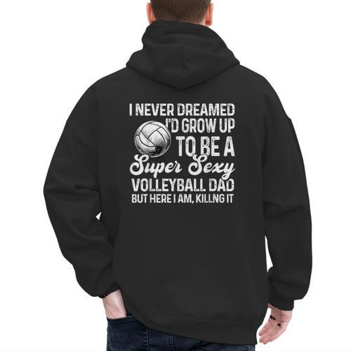 I Never Dreamed I'd Grow Up To Be A Sexy Volleyball Dad Men's Hoodie Back Print - Father's Day Fun