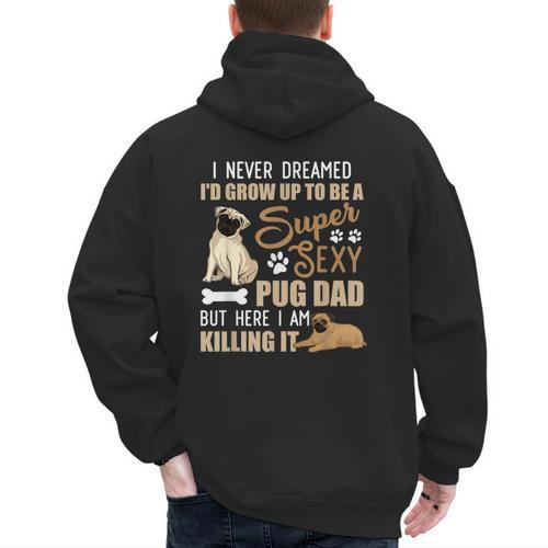 I Never Dreamed I'd Grow Up To Be A Super Sexy Pug Dad Men's Hoodie Back Print - Father's Day Fun