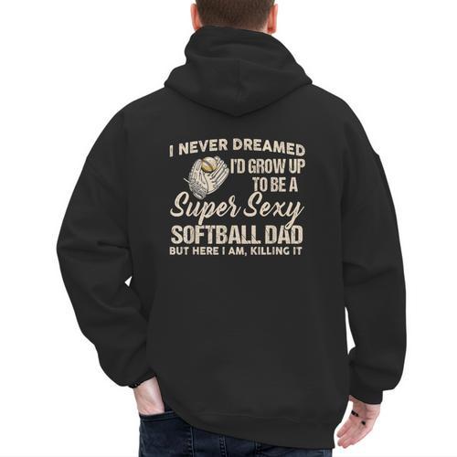 I Never Dreamed I'd Grow Up To Be A Super Sexy Softball Dad Men's Hoodie Back Print - Father's Day Fun
