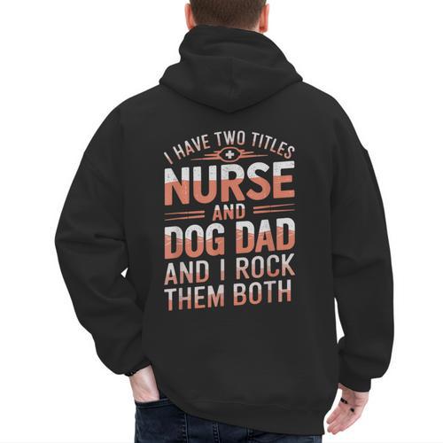 Nurse Dad I Have Two Titles Nurse And Dog Dad And I Rock For Men Men's Hoodie Back Print - Father's Day Fun