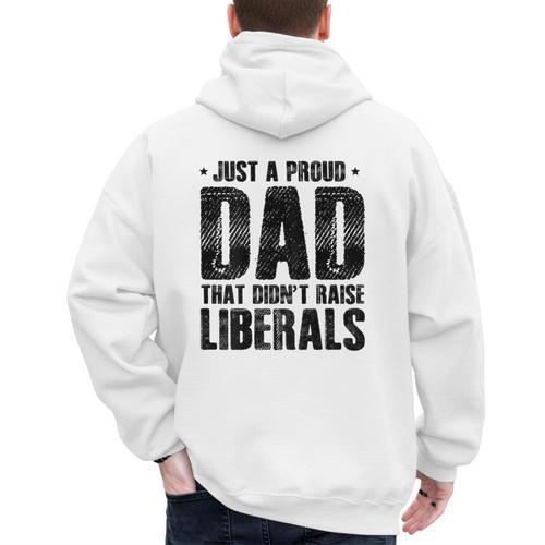 Just A Proud Dad That Didn't Raise Liberals Fun Father's Day Men's Hoodie Back Print - Father's Day Fun