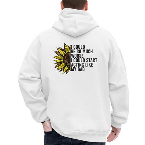 I Could Be So Much Worse I Could Start Acting Like My Dad Men's Hoodie Back Print - Father's Day Fun