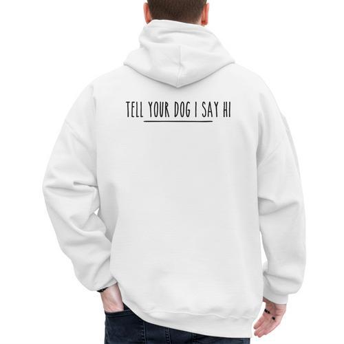 Tell Your Dog I Say Hi Tee Dog Mom Dog Dad Dog Lover Men's Hoodie Back Print - Father's Day Fun