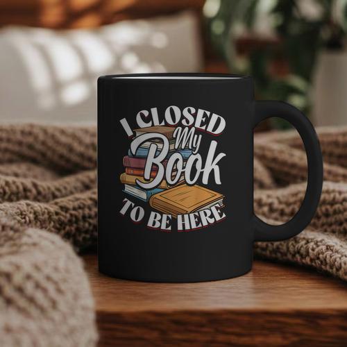 I Closed My Book To Be Here T-Shirt Book Lover Bookworm Graphic Print Coffee Mug - Bookorys