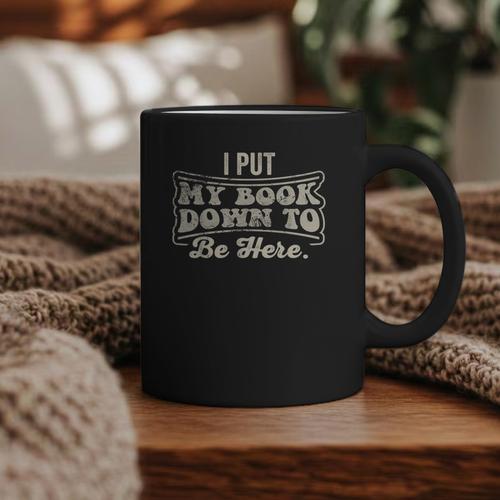 I Put My Book Down To Be Here Reader Graphic Print Coffee Mug - Bookorys