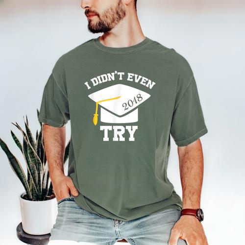 I Didn't Even Try 2018 Senior Graduation Shirt Men's Comfort Colors T-Shirt - Best Gift Smart