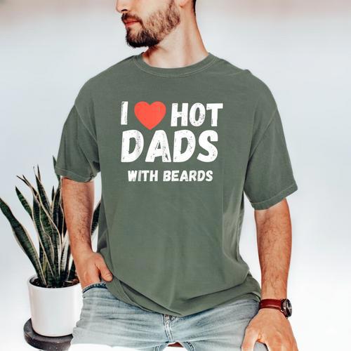I Love Hot Dads With Beards I Heart Hot Dads Shirt Men's Comfort Colors T-Shirt - Father's Day Fun