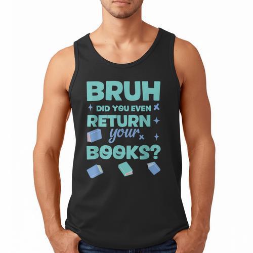 Bruh Did You Even Return Your Books Librarian Library Men Tank Top - Bookorys