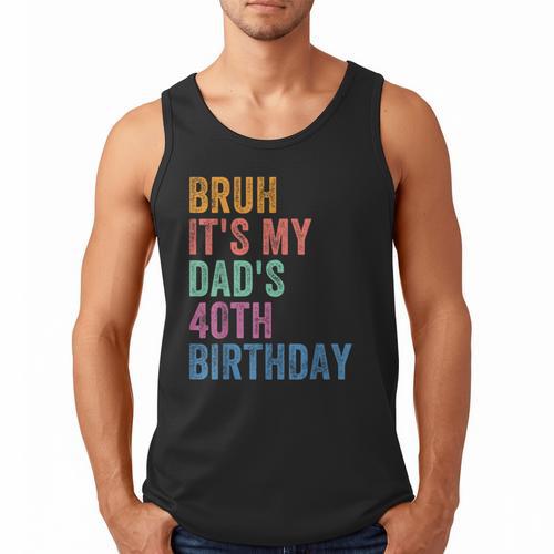 Bruh It's My Dad's 40th Birthday 40 Years Old Dad Men Tank Top - Father's Day Fun