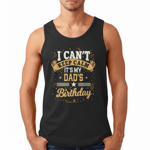 I Can't Keep Calm It's My Dad Birthday Men Tank Top - Father's Day Fun