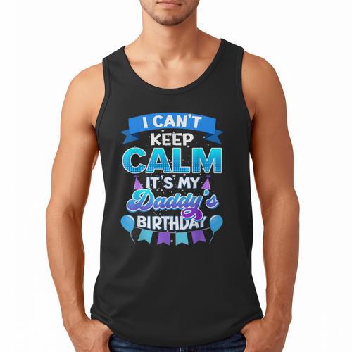 I Cant Keep Calm Its My Daddy Birthday Shirt Bday Men Tank Top - Father's Day Fun