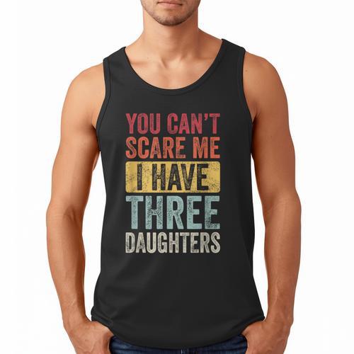 You Can't Scare Me I Have Three Daughters Dad Father Men Tank Top - Father's Day Fun