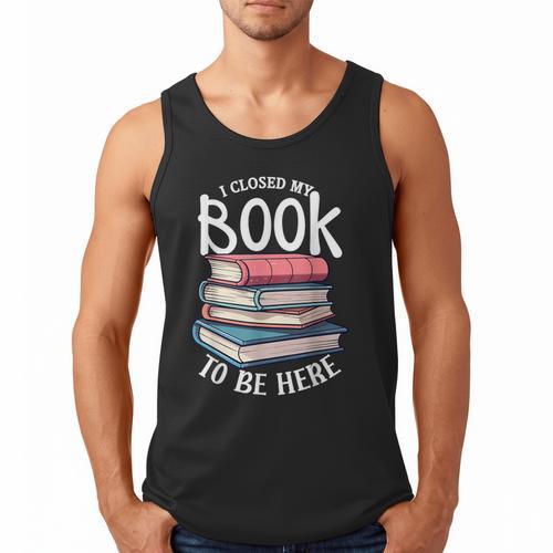 I Closed My Book To Be Here Books Lover Bookworm Men Tank Top - Bookorys AU
