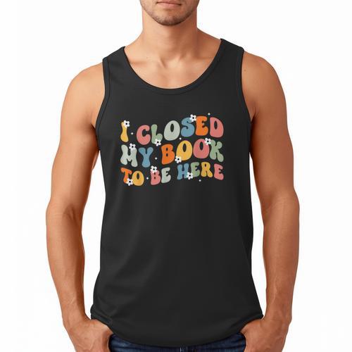 I Closed My Book To Be Here Book Lovers Library Reading Men Tank Top - Bookorys