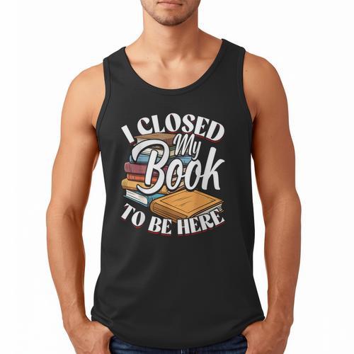 I Closed My Book To Be Here T-Shirt Book Lover Bookworm Men Tank Top - Bookorys DE