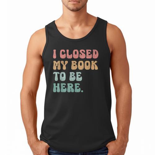 i Closed My Book To Be Here Women Men Men Tank Top - Bookorys