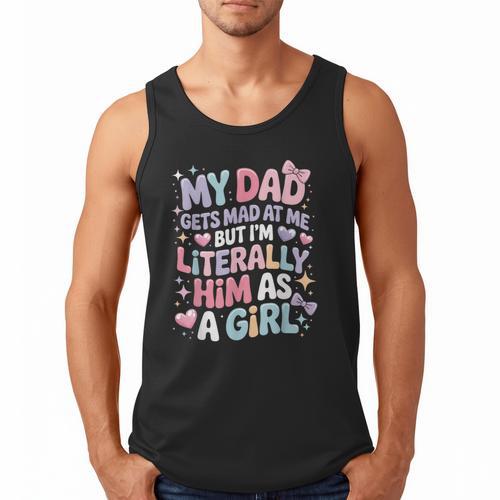 My Dad Gets Mad At Me But I'm Literally Him As A Girl Men Tank Top - Father's Day Fun