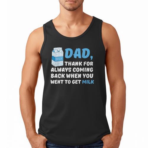 DAD Thanks For Coming Back When You Went To Get Milk Men Tank Top - Father's Day Fun