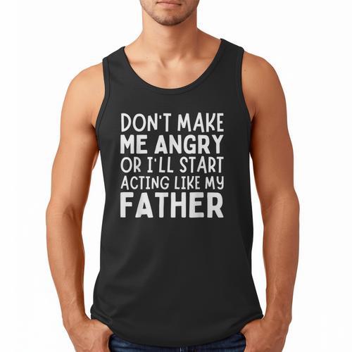 Don’t Make Me Angry Or I’Ll Act Like My Father Dad Men Tank Top - Father's Day Fun