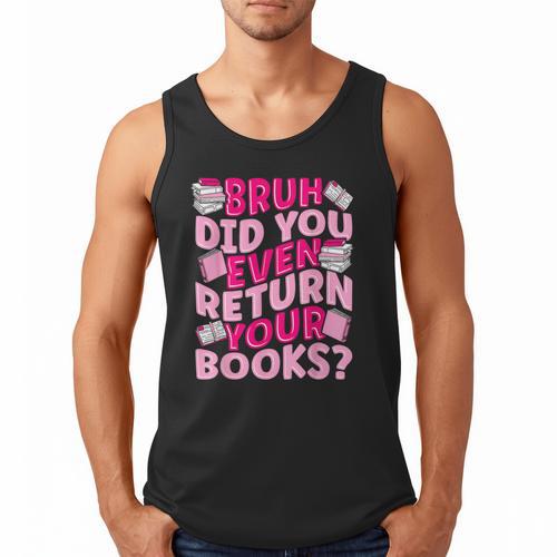 Library School Librarian Bruh Did You Even Return Your Books Men Tank Top - Bookorys
