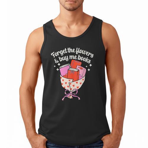 Valentines Book Lover Forget The Flowers And Buy Me Books Men Tank Top - Bookorys
