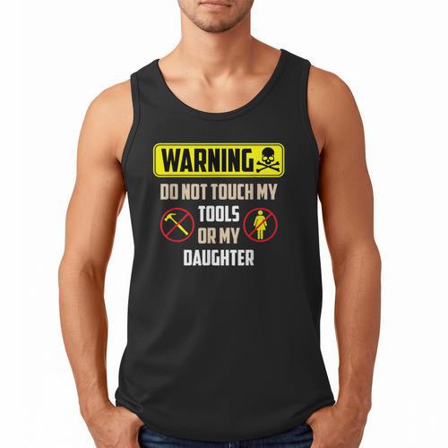 Warning Do Not Touch My Tools Or My Daughter Dad Men Tank Top - Father's Day Fun