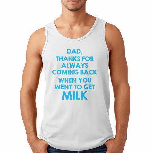 Dad Thanks For Always Coming Back When You Went To Get Milk Men Tank Top - Father's Day Fun