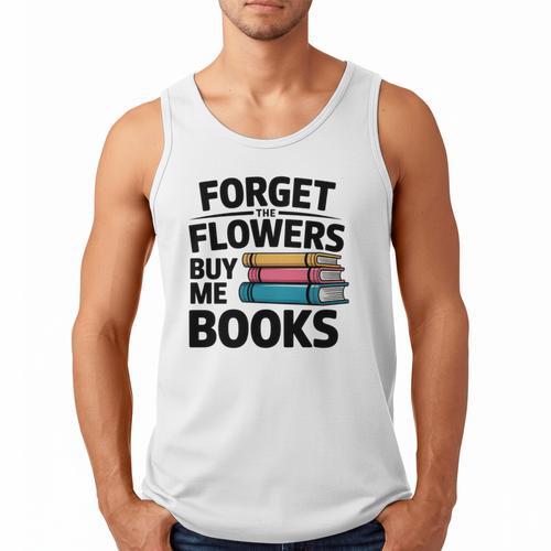 Forget The Flowers Buy Me Books Book Lover Reader Men Tank Top - Bookorys UK