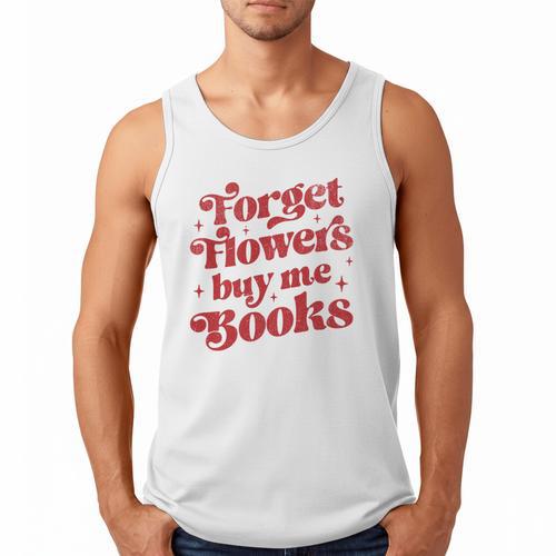 Valentine Bookish Love Quote Forget Flowers Buy Me Books Men Tank Top - Bookorys