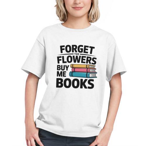 Forget The Flowers Buy Me Books Book Lover Reader Graphic Youth - Bookorys