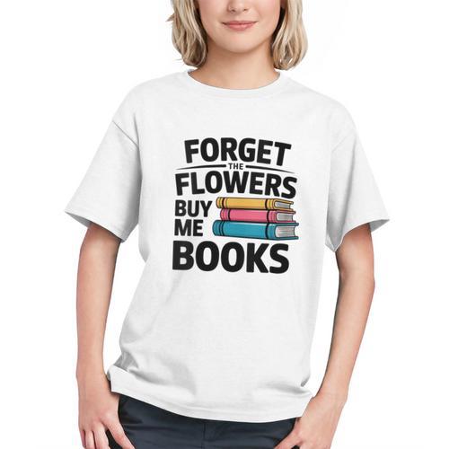 Women's Forget The Flowers Buy Me Books Book Lover Reader Graphic Youth - Bookorys