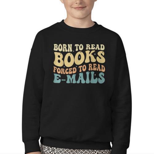 Born To Read Books Forced To Read Emails Reading Books Dad Youth Crewneck Sweatshirt - Bookorys
