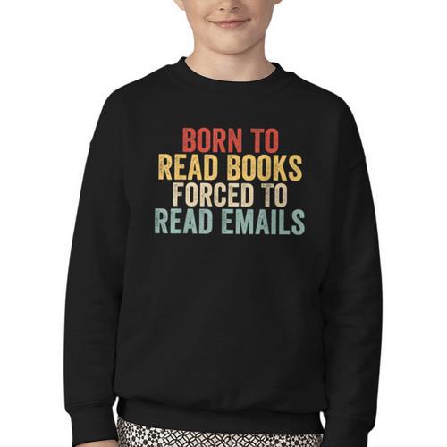 Born To Read Books Forced To Read Emails Reading Youth Crewneck Sweatshirt - Bookorys