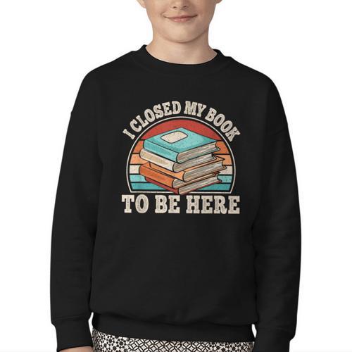 I Closed My Book To Be Here Reading Retro Bookworm Men Women Youth Crewneck Sweatshirt - Bookorys
