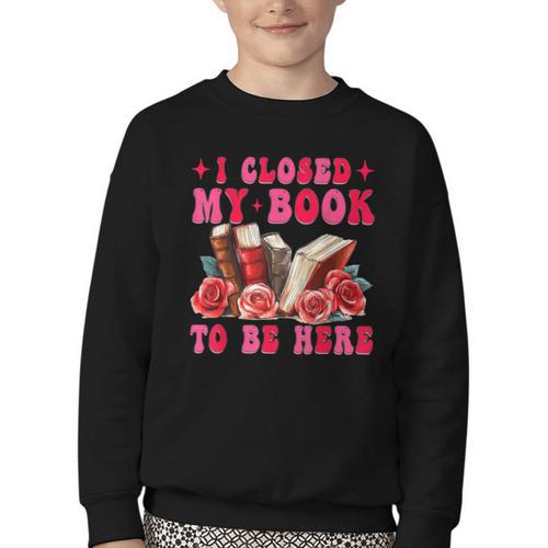 I Closed My Book To Be Here Valentines Book Lover Bookish Youth Crewneck Sweatshirt - Bookorys