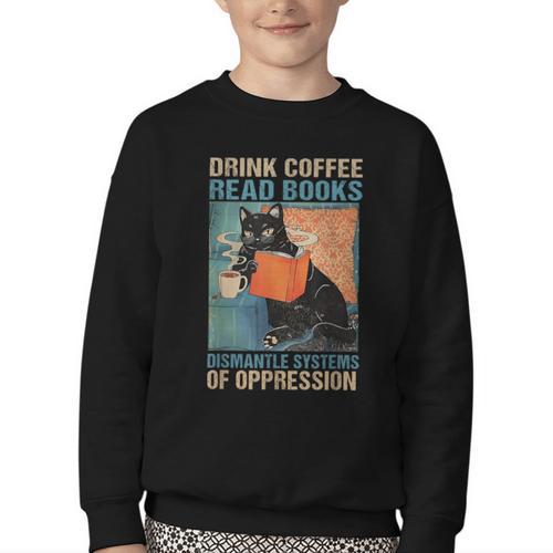 Drink Coffee Read Books Dismantle Systems Of Oppression Cat Youth Crewneck Sweatshirt - Bookorys DE