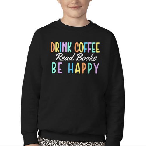 Drink Coffee Read Books Be Happy Caffeine Lover Youth Crewneck Sweatshirt - Bookorys
