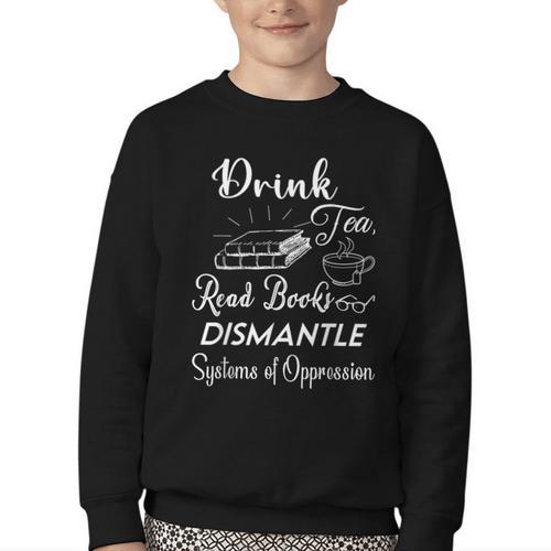 Drink Tea Read Books Dismantle Systems Of Oppression Youth Crewneck Sweatshirt - Bookorys DE