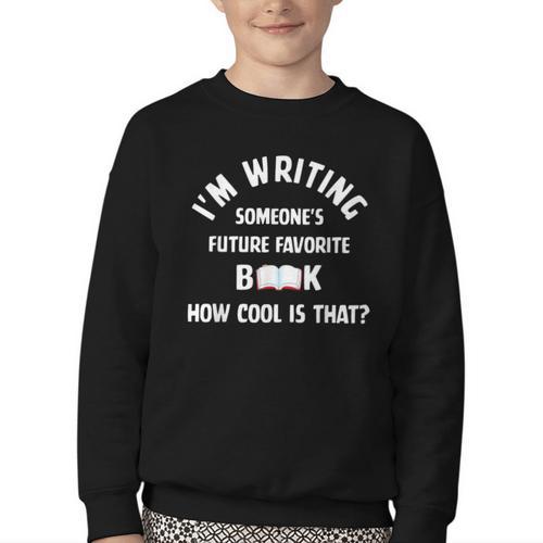I'm Writing Someone's Future Favorite Book How Cool Is That Youth Crewneck Sweatshirt - Bookorys