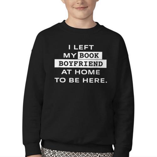 I Left My Book Boyfriend At Home To Be Here Youth Crewneck Sweatshirt - Bookorys