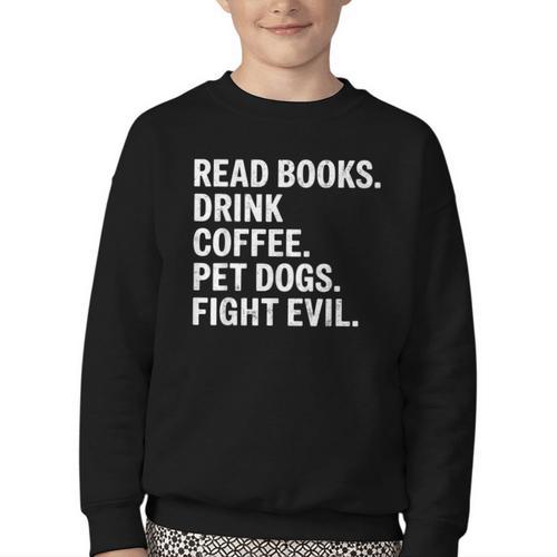 Read Books Drink Coffee Pet Dogs Fight Evil Bookworm Youth Crewneck Sweatshirt - Bookorys
