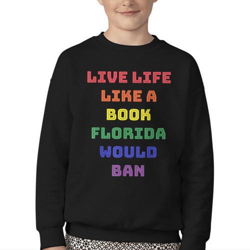 Sarcastic Live Life Like a Book Florida Would Ban Youth Crewneck Sweatshirt - Bookorys CA