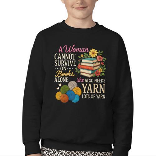 A Woman Cannot Survive On Books Alone She Also Needs Yarn Youth Crewneck Sweatshirt - Bookorys CA