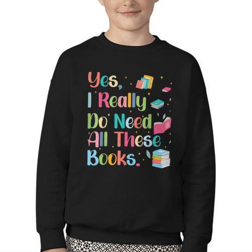Yes I Really Do Need All These Books Youth Crewneck Sweatshirt - Bookorys CA